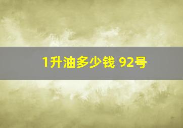 1升油多少钱 92号